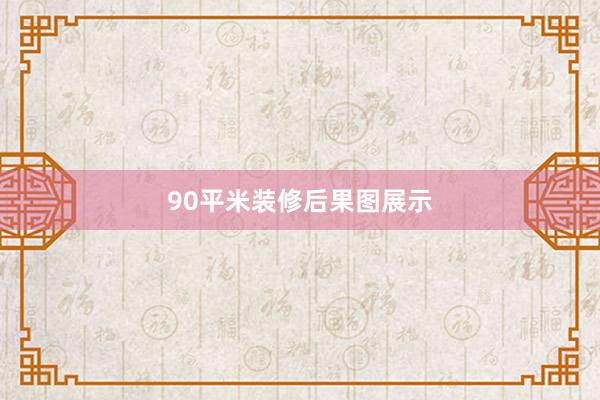 90平米装修后果图展示